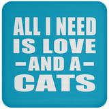 All I Need Is Love And A Cats - Drink Coaster