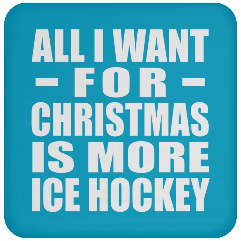 All I Want For Christmas Is More Ice Hockey - Coaster