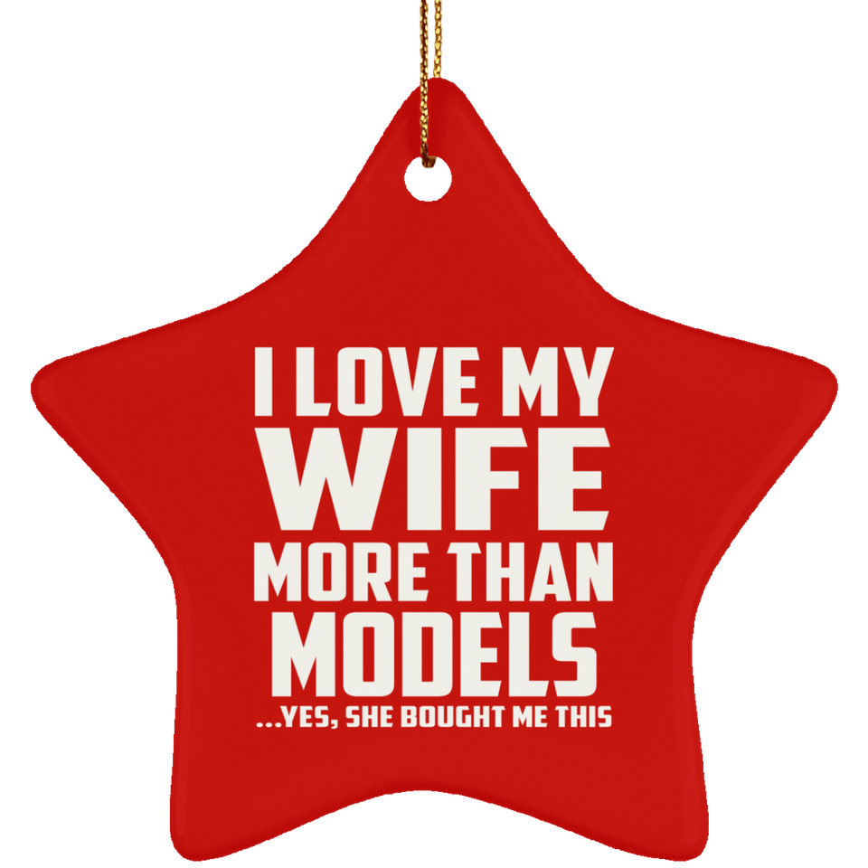 I Love My Wife More Than Models - Star Ornament