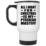 All I Want For Christmas Is My Pyrenean Mastiff - White Travel Mug