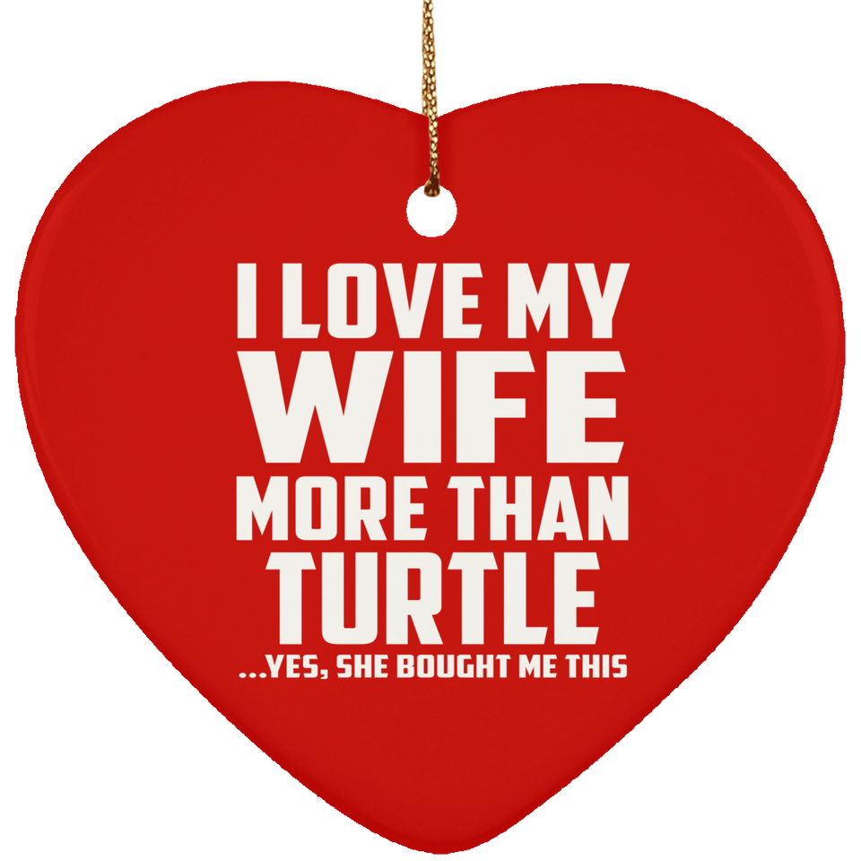 I Love My Wife More Than Turtle - Heart Ornament
