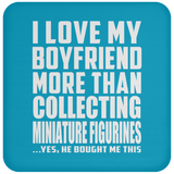 I Love My Boyfriend More Than Collecting Miniature Figurines - Drink Coaster