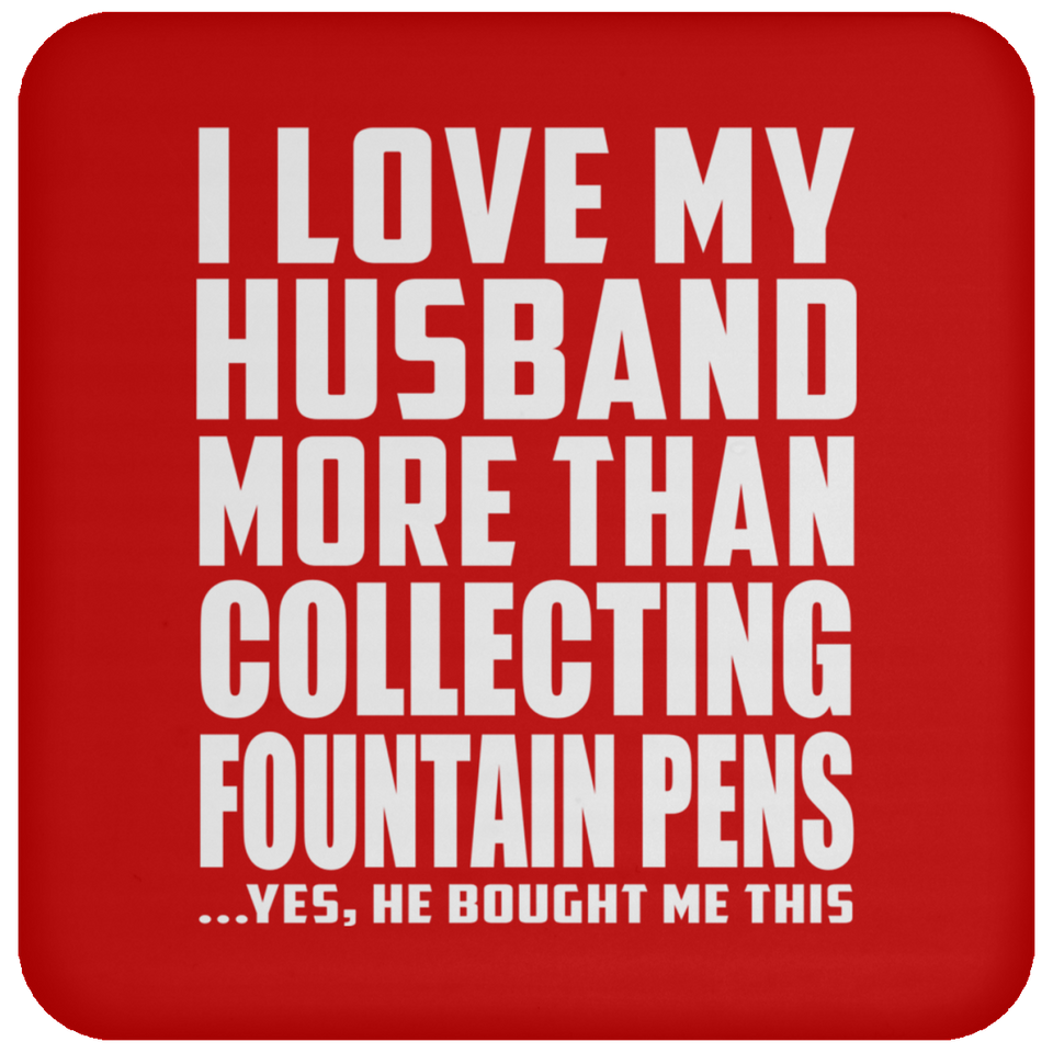 I Love My Husband More Than Collecting Fountain Pens - Drink Coaster