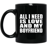 All I Need Is Love And My Boyfriend - 11 Oz Coffee Mug Black