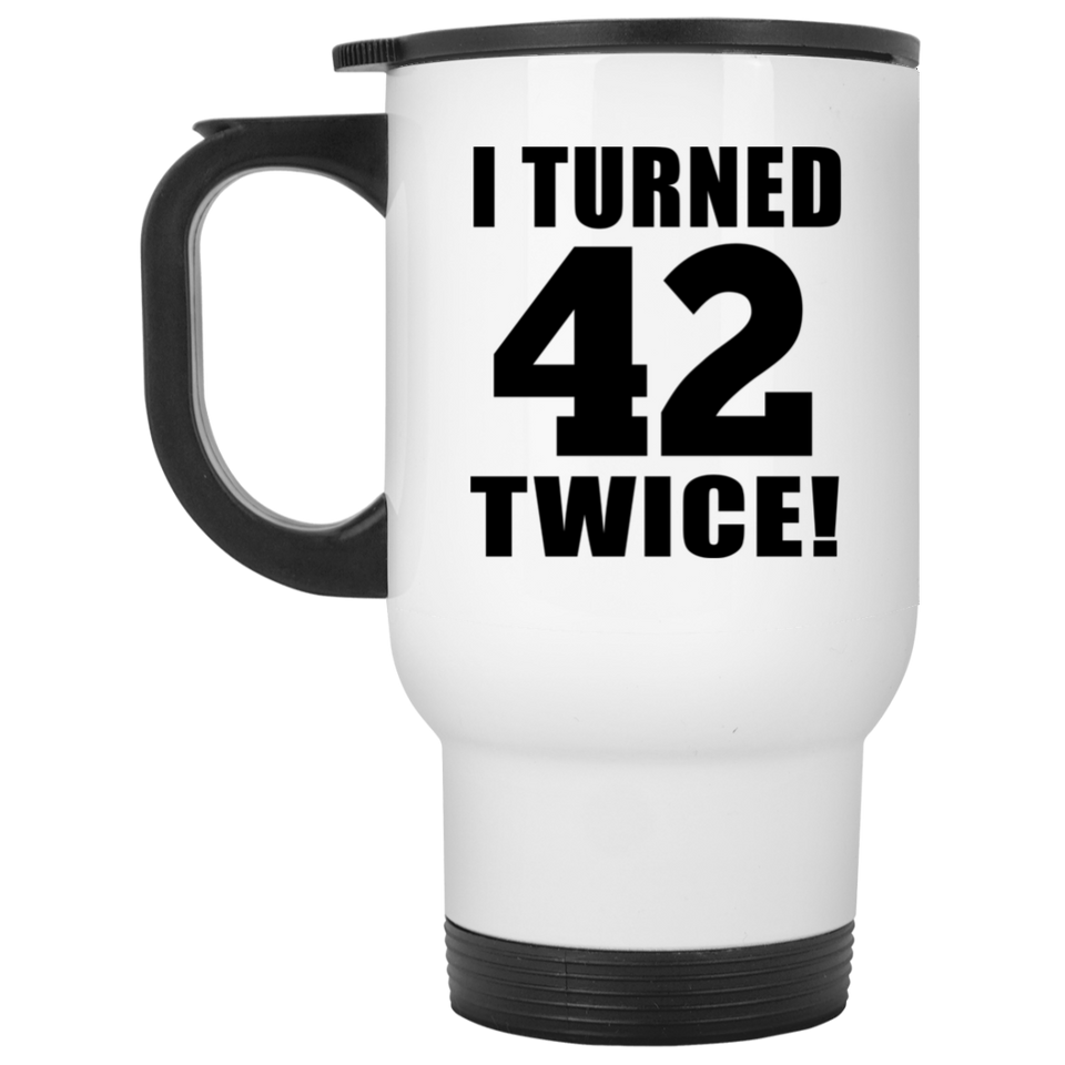 84th Birthday I Turned 42 Twice - White Travel Mug