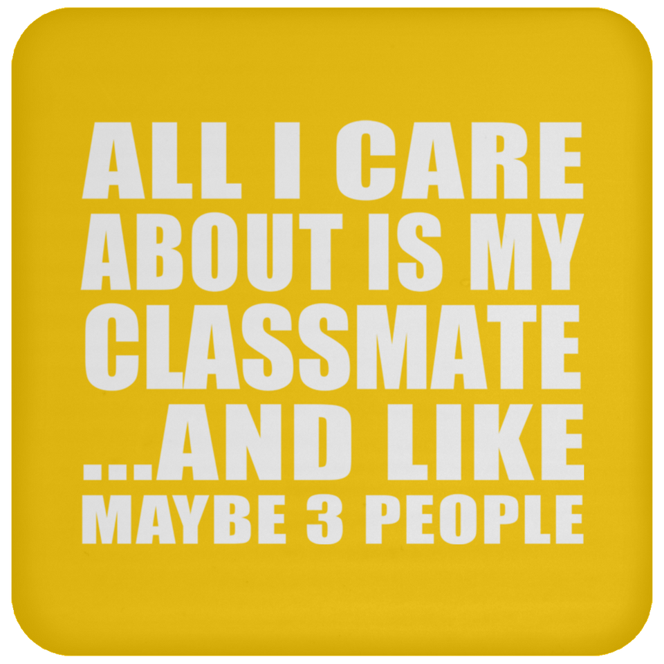 All I Care About Is My Classmate - Drink Coaster