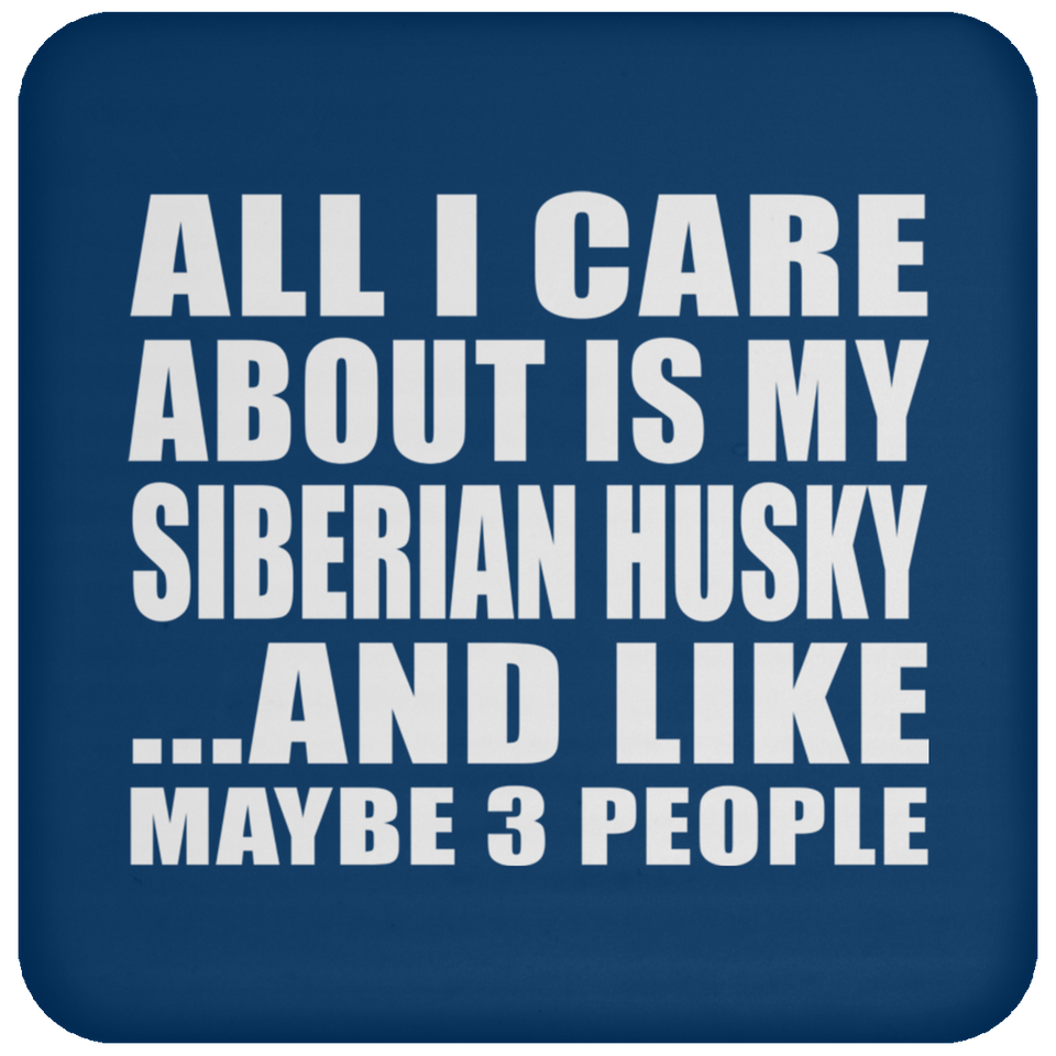 All I Care About Is My Siberian Husky - Drink Coaster