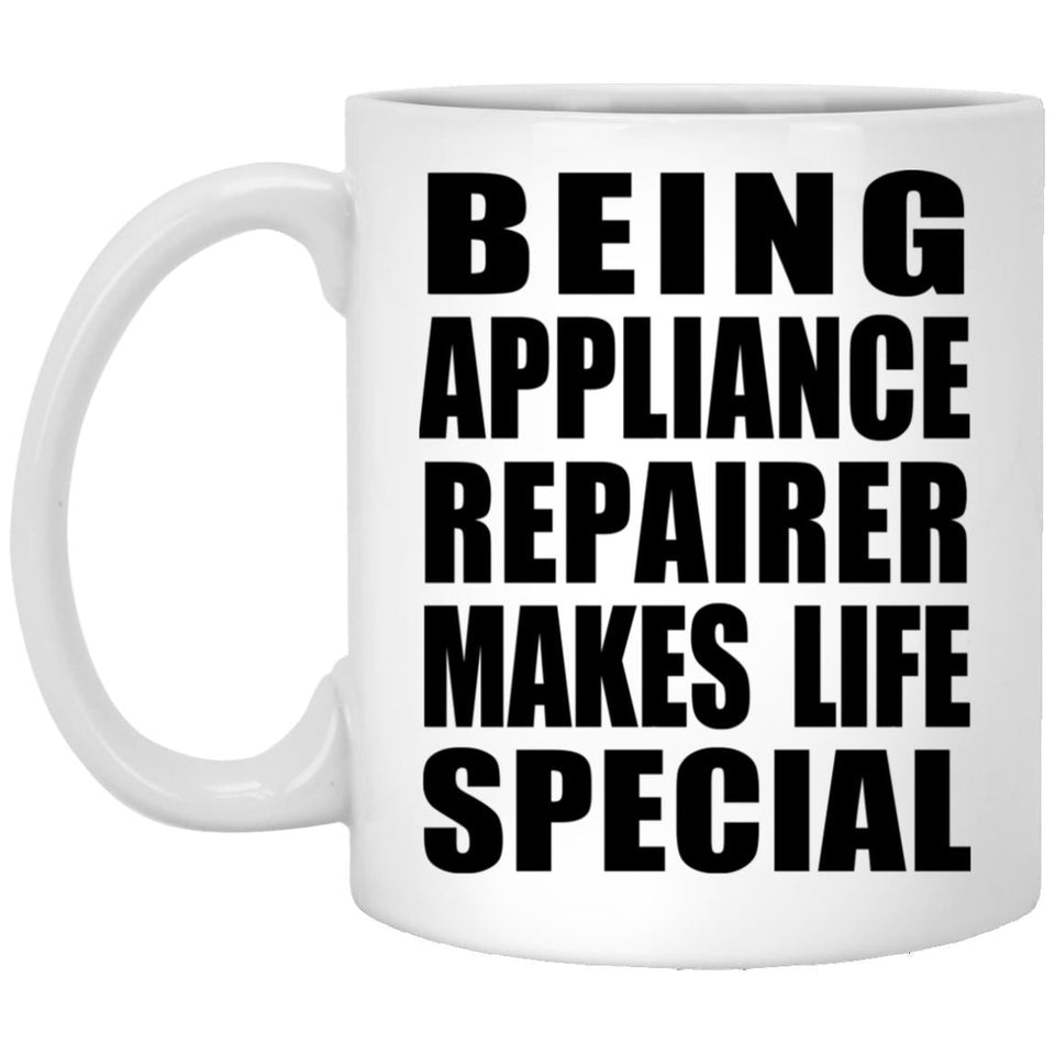 Being Appliance Repairer Makes Life Special - 11oz Coffee Mug