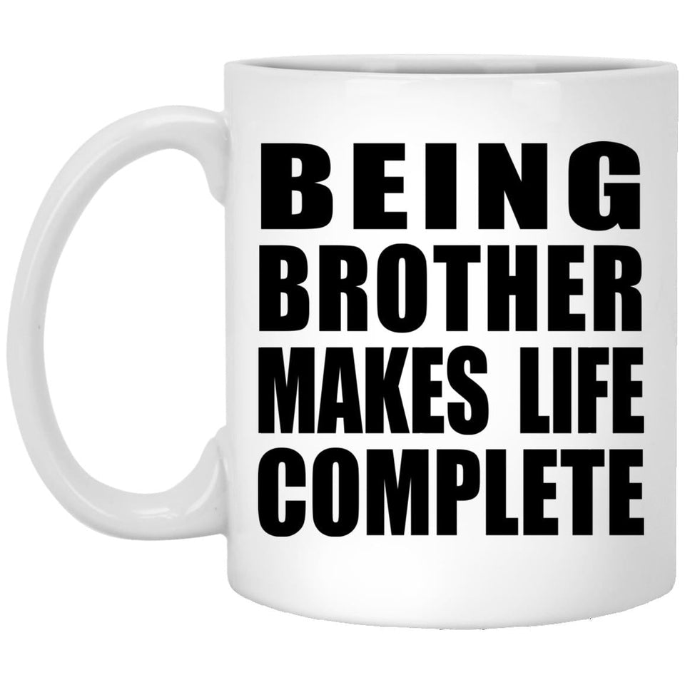 Being Brother Makes Life Complete - 11oz Coffee Mug