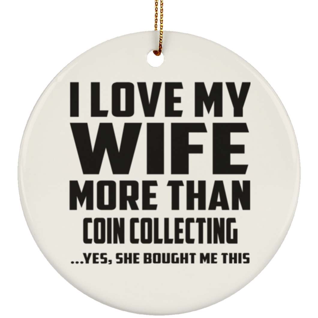 I Love My Wife More Than Coin Collecting - Circle Ornament