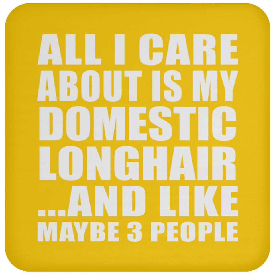 All I Care About Is My Domestic Longhair - Drink Coaster