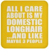 All I Care About Is My Domestic Longhair - Drink Coaster
