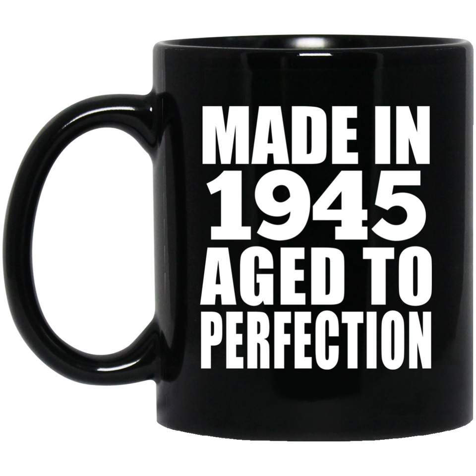 79th Birthday Made In 1945 Aged to Perfection - 11 Oz Coffee Mug Black