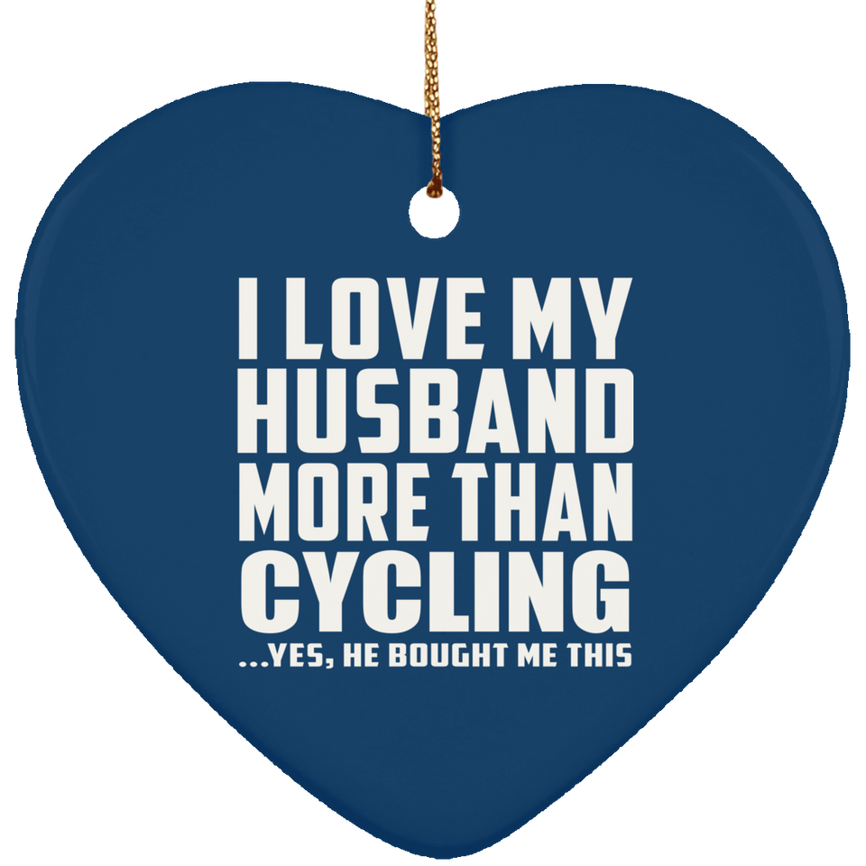 I Love My Husband More Than Cycling - Heart Ornament