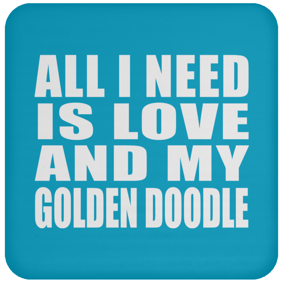 All I Need Is Love And My Golden Doodle - Drink Coaster