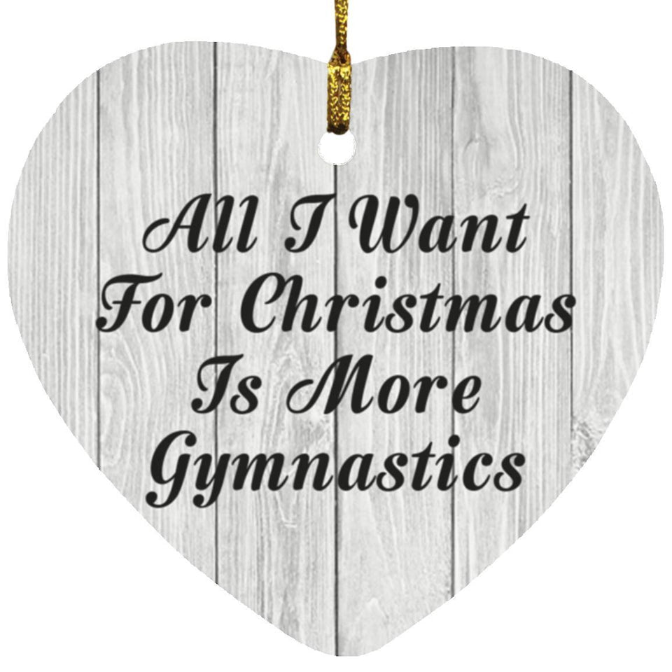 All I Want For Christmas Is More Gymnastics - Heart Ornament F