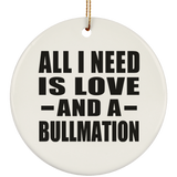 All I Need Is Love And A Bullmation - Circle Ornament