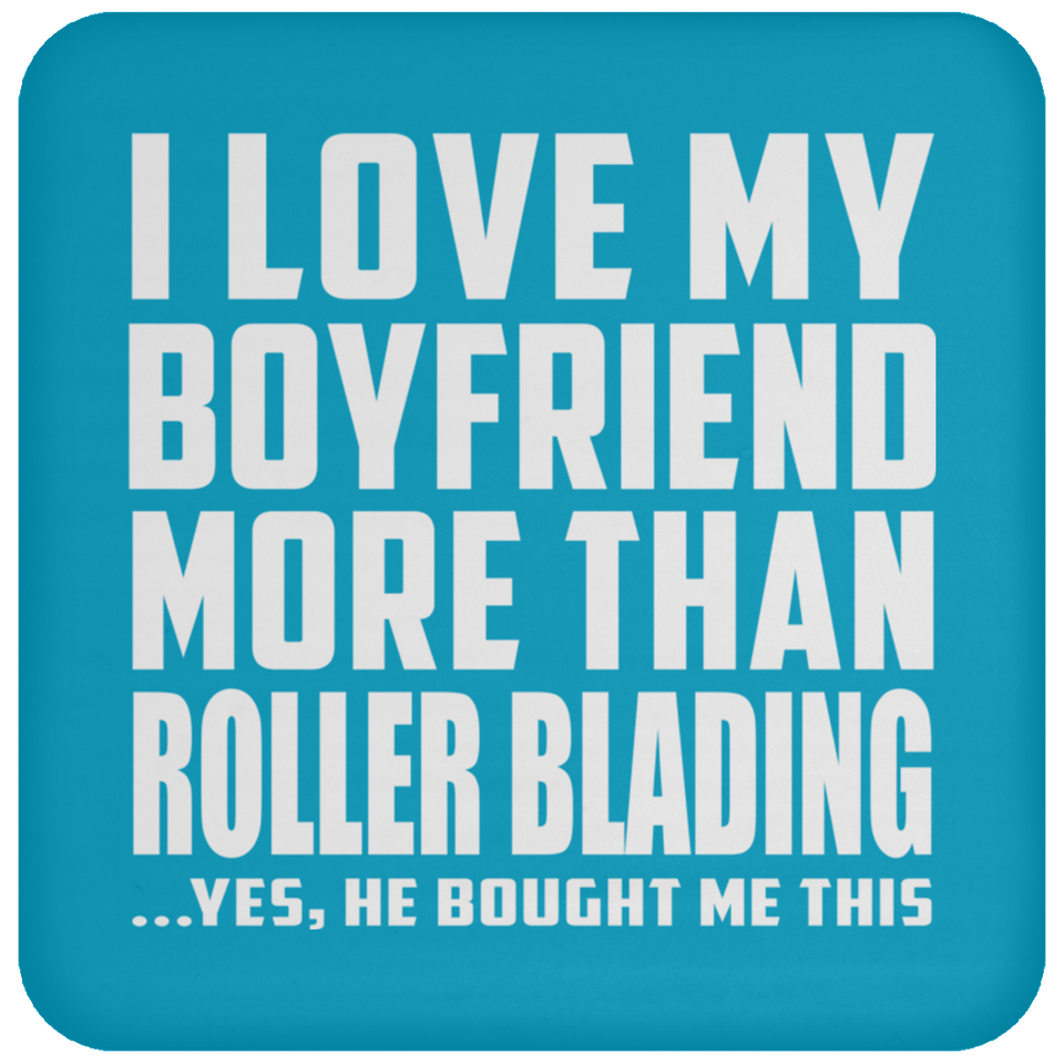 I Love My Boyfriend More Than Roller Blading - Drink Coaster