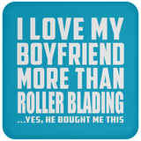 I Love My Boyfriend More Than Roller Blading - Drink Coaster