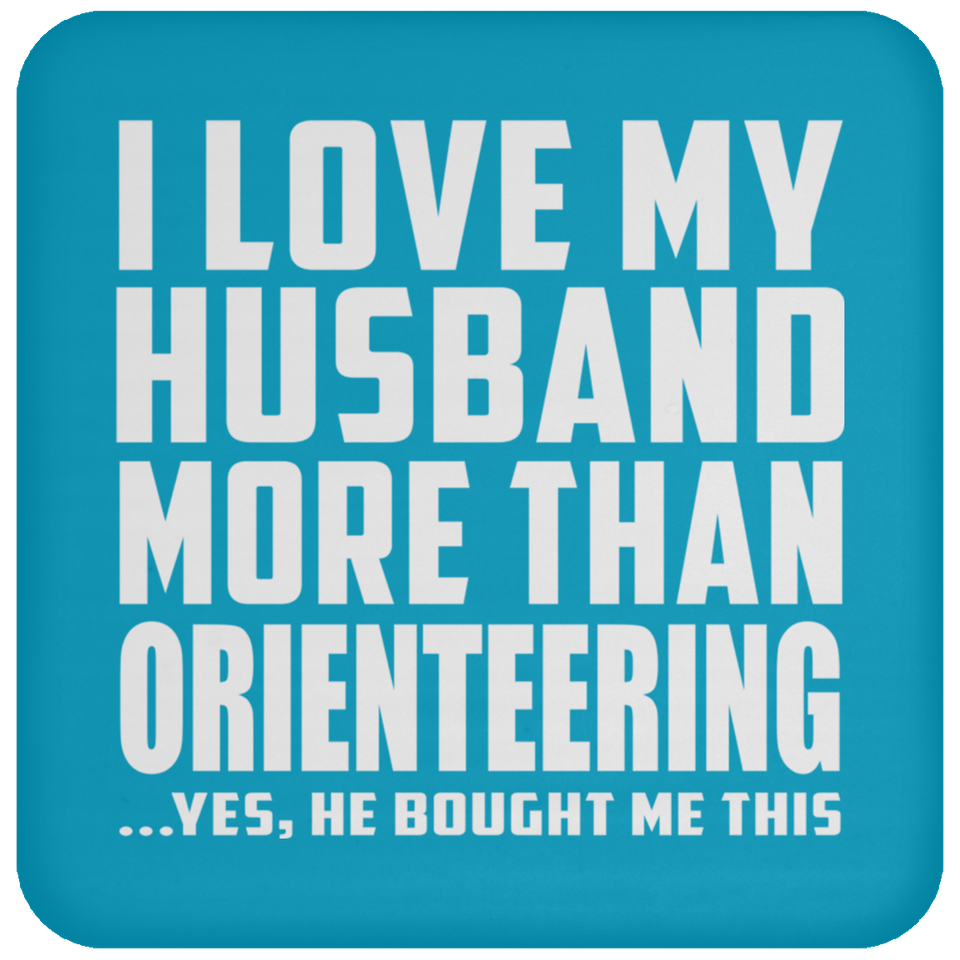 I Love My Husband More Than Orienteering - Drink Coaster