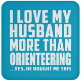 I Love My Husband More Than Orienteering - Drink Coaster