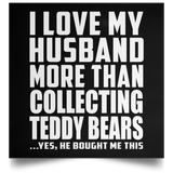 I Love My Husband More Than Collecting Teddy Bears - Poster Square