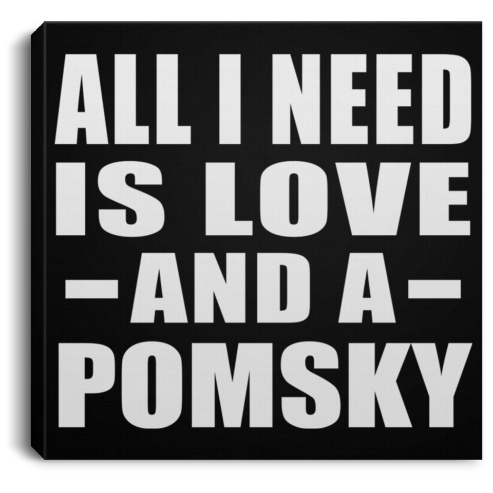 All I Need Is Love And A Pomsky - Canvas Square