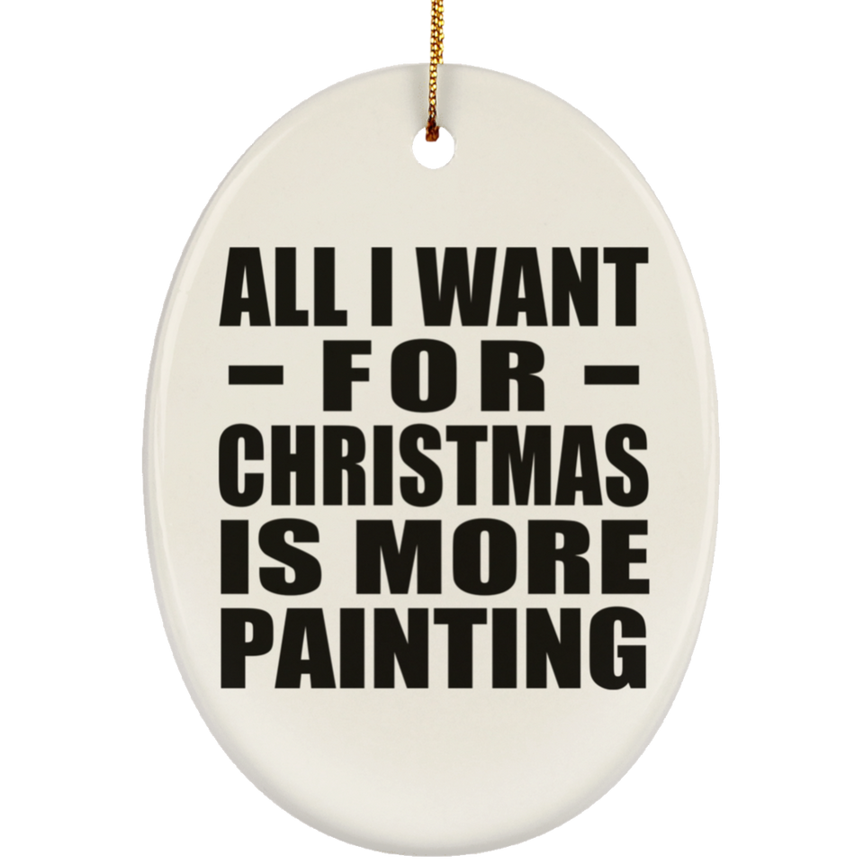 All I Want For Christmas Is More Painting - Oval Ornament