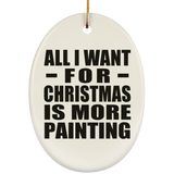 All I Want For Christmas Is More Painting - Oval Ornament
