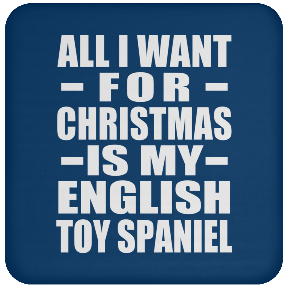 All I Want For Christmas Is My English Toy Spaniel - Coaster
