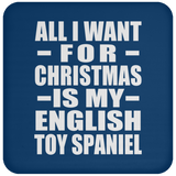 All I Want For Christmas Is My English Toy Spaniel - Coaster