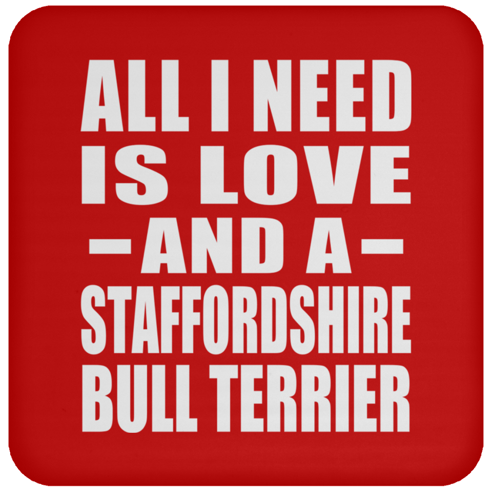 All I Need Is Love And A Staffordshire Bull Terrier - Drink Coaster