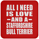 All I Need Is Love And A Staffordshire Bull Terrier - Drink Coaster