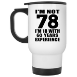 78th Birthday I'm Not 78 I'm 18 With 60 Years Experience - White Travel Mug