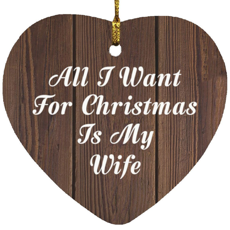 All I Want For Christmas Is My Wife - Heart Ornament D