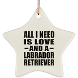 All I Need Is Love And A Labrador Retriever - Star Ornament