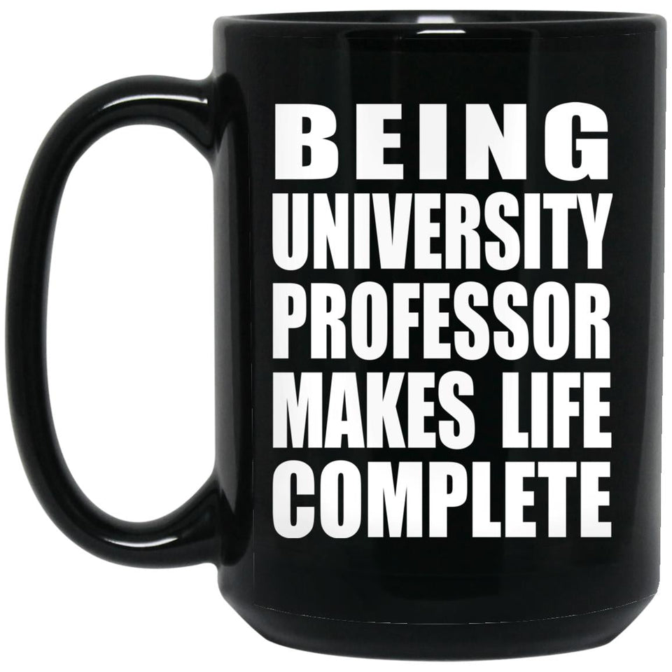 Being University Professor Makes Life Complete - 15oz Coffee Mug Black