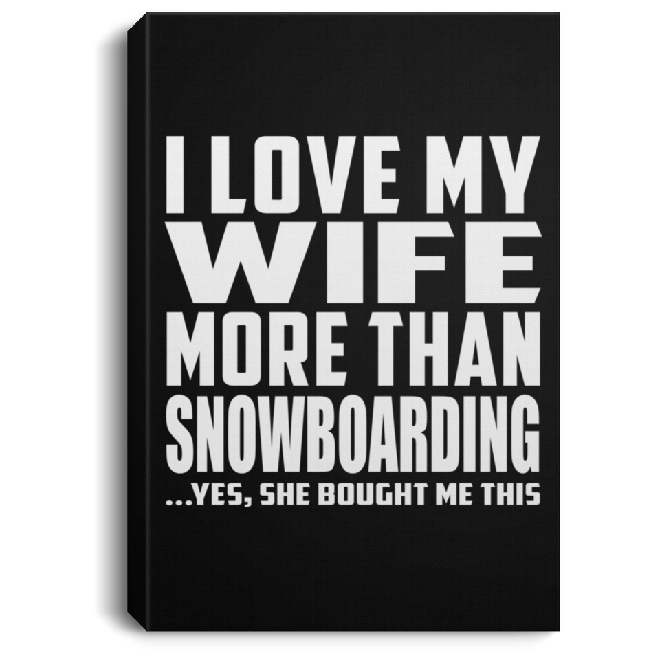 I Love My Wife More Than Snowboarding - Canvas Portrait