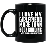 I Love My Girlfriend More Than Body Building - 11 Oz Coffee Mug Black