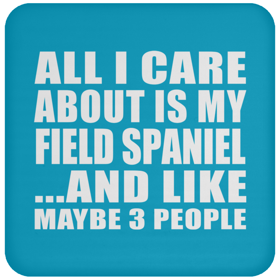 All I Care About Is My Field Spaniel - Drink Coaster