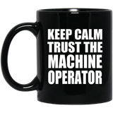 Keep Calm and Trust The Machine Operator - 11oz Coffee Mug Black