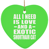All I Need Is Love And A Exotic Shorthair Cat - Heart Ornament