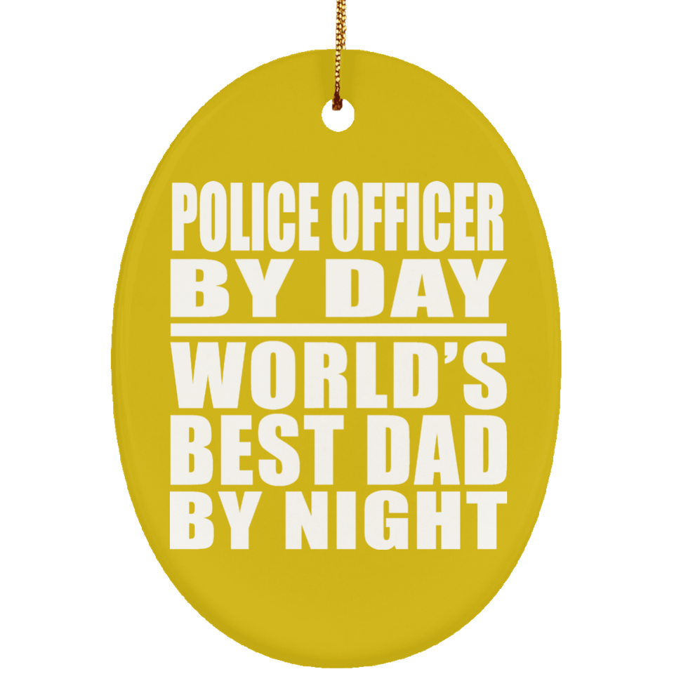 Police Officer By Day World's Best Dad By Night - Oval Ornament