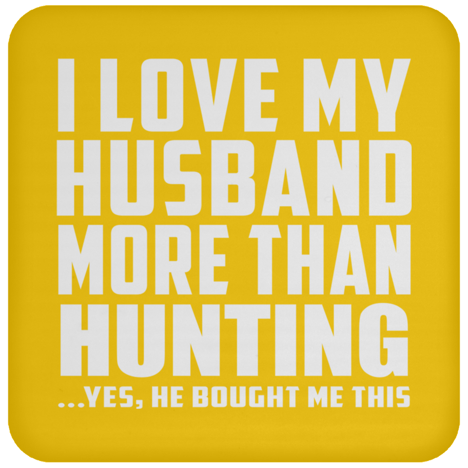 I Love My Husband More Than Hunting - Drink Coaster