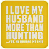 I Love My Husband More Than Hunting - Drink Coaster
