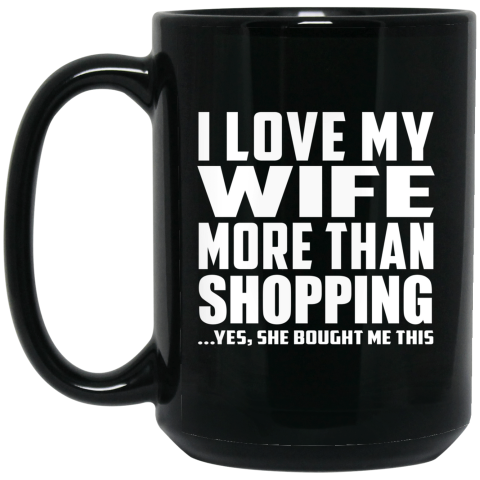 I Love My Wife More Than Shopping - 15 Oz Coffee Mug Black