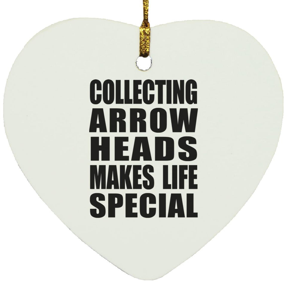 Collecting Arrow Heads Makes Life Special - Heart Ornament