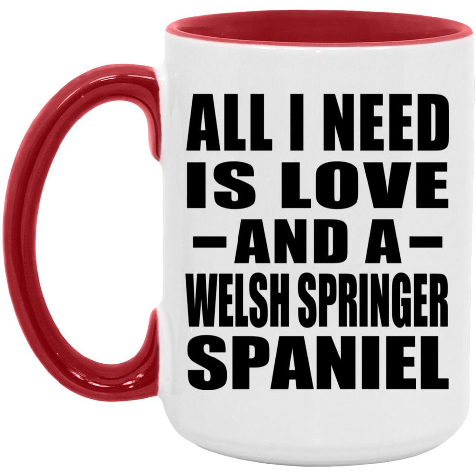 All I Need Is Love And A Welsh Springer Spaniel - 15oz Accent Mug Red