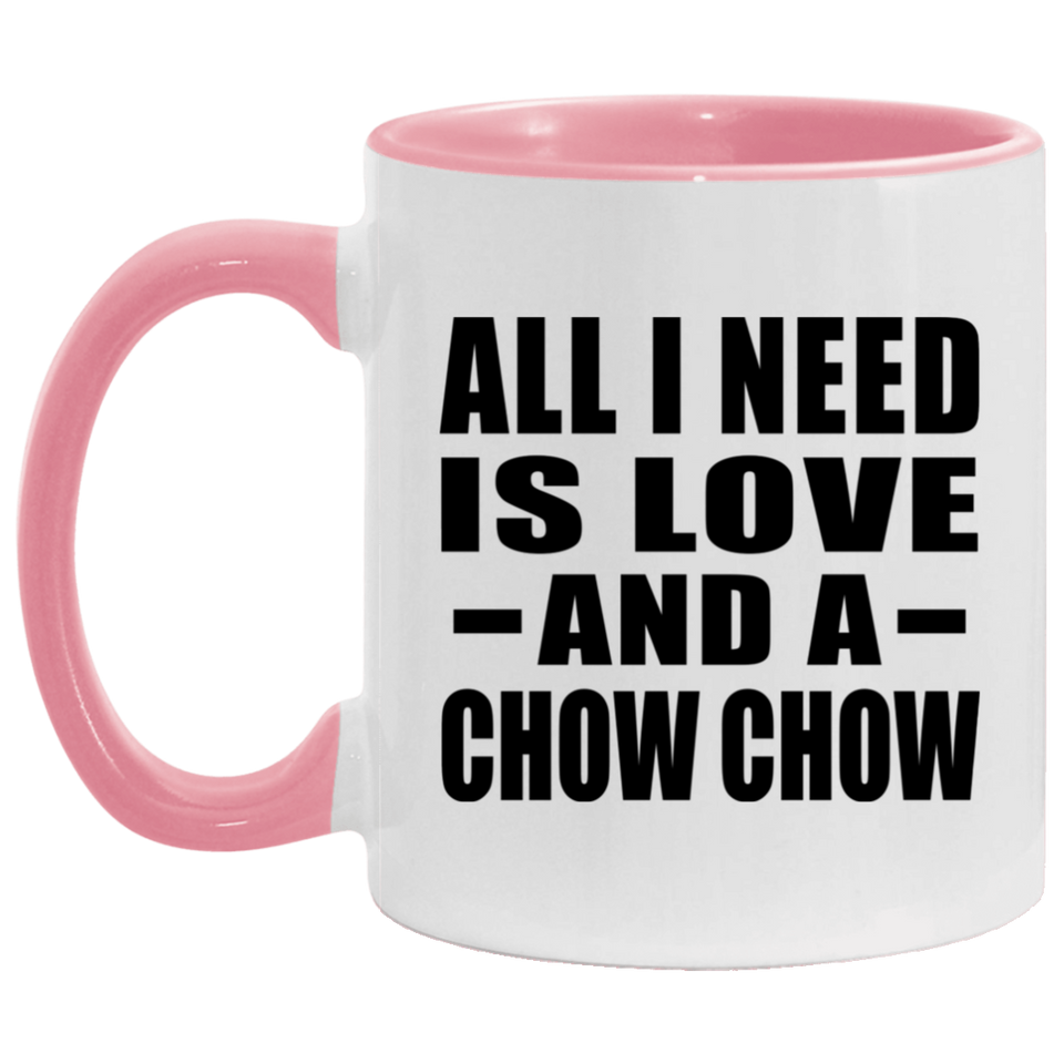 All I Need Is Love And A Chow Chow - 11oz Accent Mug Pink