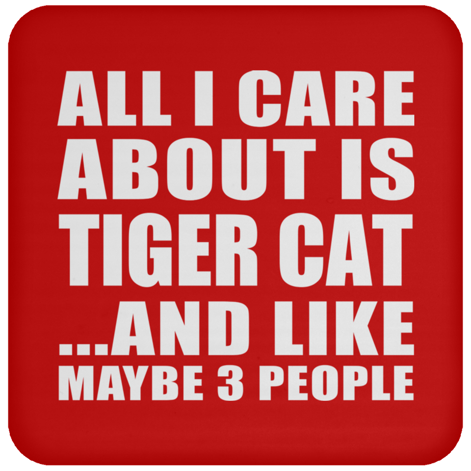 All I Care About Is Tiger Cat - Drink Coaster